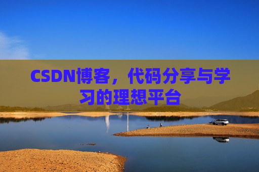 CSDN博客,代码分享与学习的理想平台
